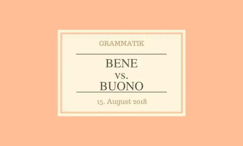Bene vs. buono - Unterschied zwischen Adverb und Adjektiv. Wann verwendet man bene und wann buono?