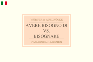 Avere bisogno vs. bisognare: Unterschied und Verwendung